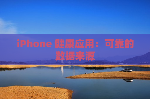 iPhone 健康应用：可靠的数据来源