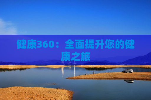 健康360：全面提升您的健康之旅