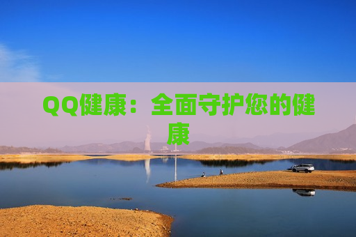 QQ健康：全面守护您的健康