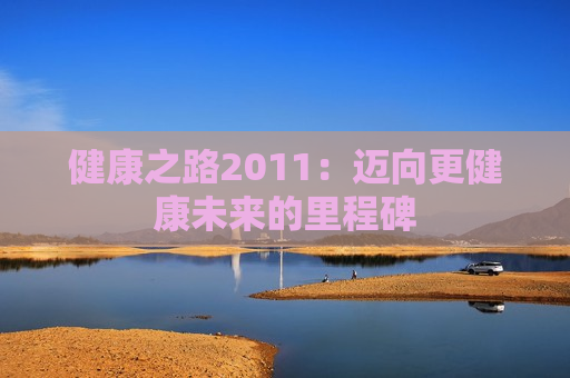 健康之路2011：迈向更健康未来的里程碑