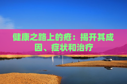 健康之路上的疮：揭开其成因、症状和治疗