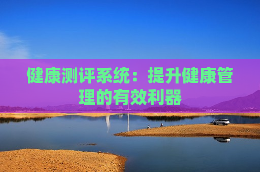 健康测评系统：提升健康管理的有效利器