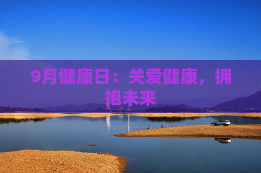 9月健康日：关爱健康，拥抱未来