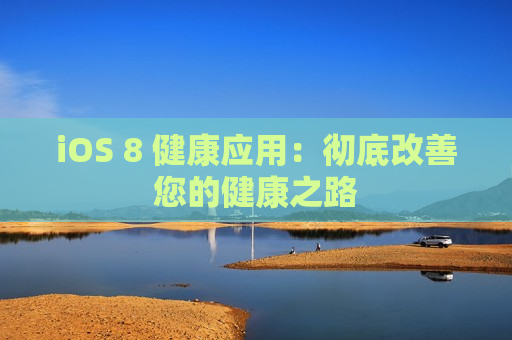 iOS 8 健康应用：彻底改善您的健康之路