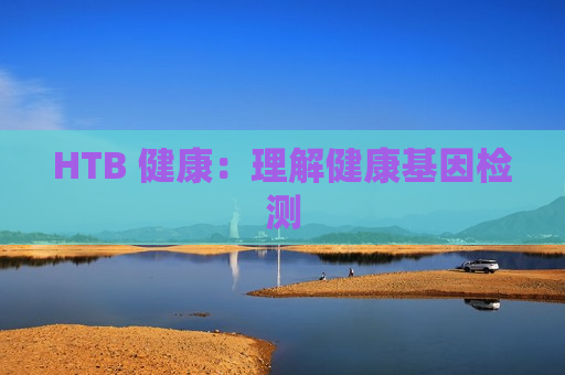 HTB 健康：理解健康基因检测