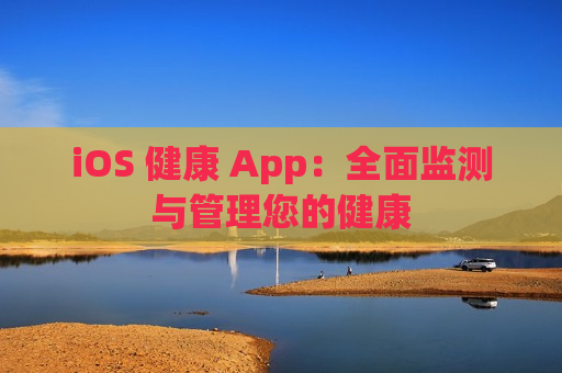 iOS 健康 App：全面监测与管理您的健康