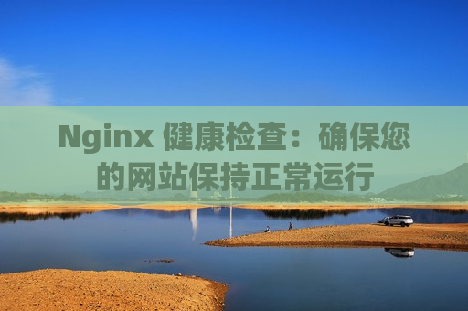 Nginx 健康检查：确保您的网站保持正常运行