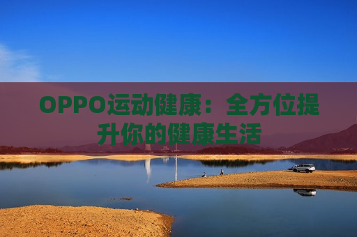 OPPO运动健康：全方位提升你的健康生活